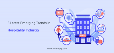 5 Latest Emerging Trends in Hospitality Industry | Techimply